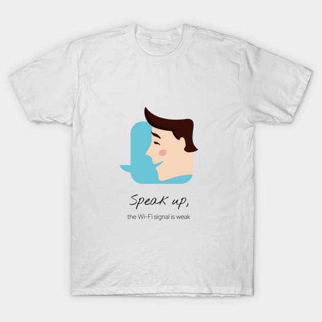 Speak Up, the wifi signal is weak T-Shirt by StarDash_World